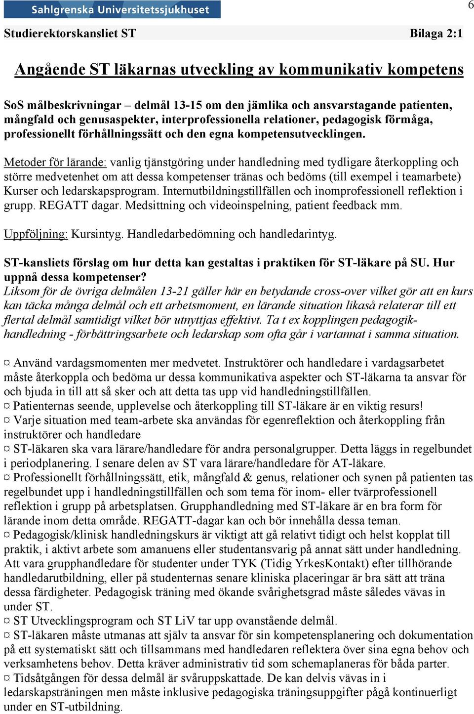 Metoder för lärande: vanlig tjänstgöring under handledning med tydligare återkoppling och större medvetenhet om att dessa kompetenser tränas och bedöms (till exempel i teamarbete) Kurser och