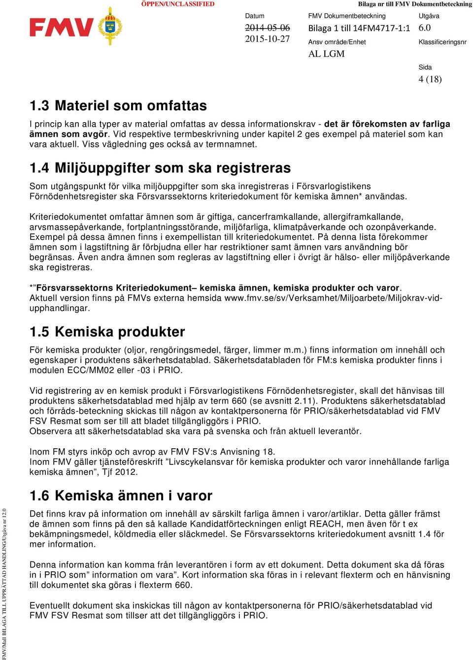 4 Miljöuppgifter som ska registreras Som utgångspunkt för vilka miljöuppgifter som ska inregistreras i Försvarlogistikens Förnödenhetsregister ska Försvarssektorns kriteriedokument för kemiska ämnen*