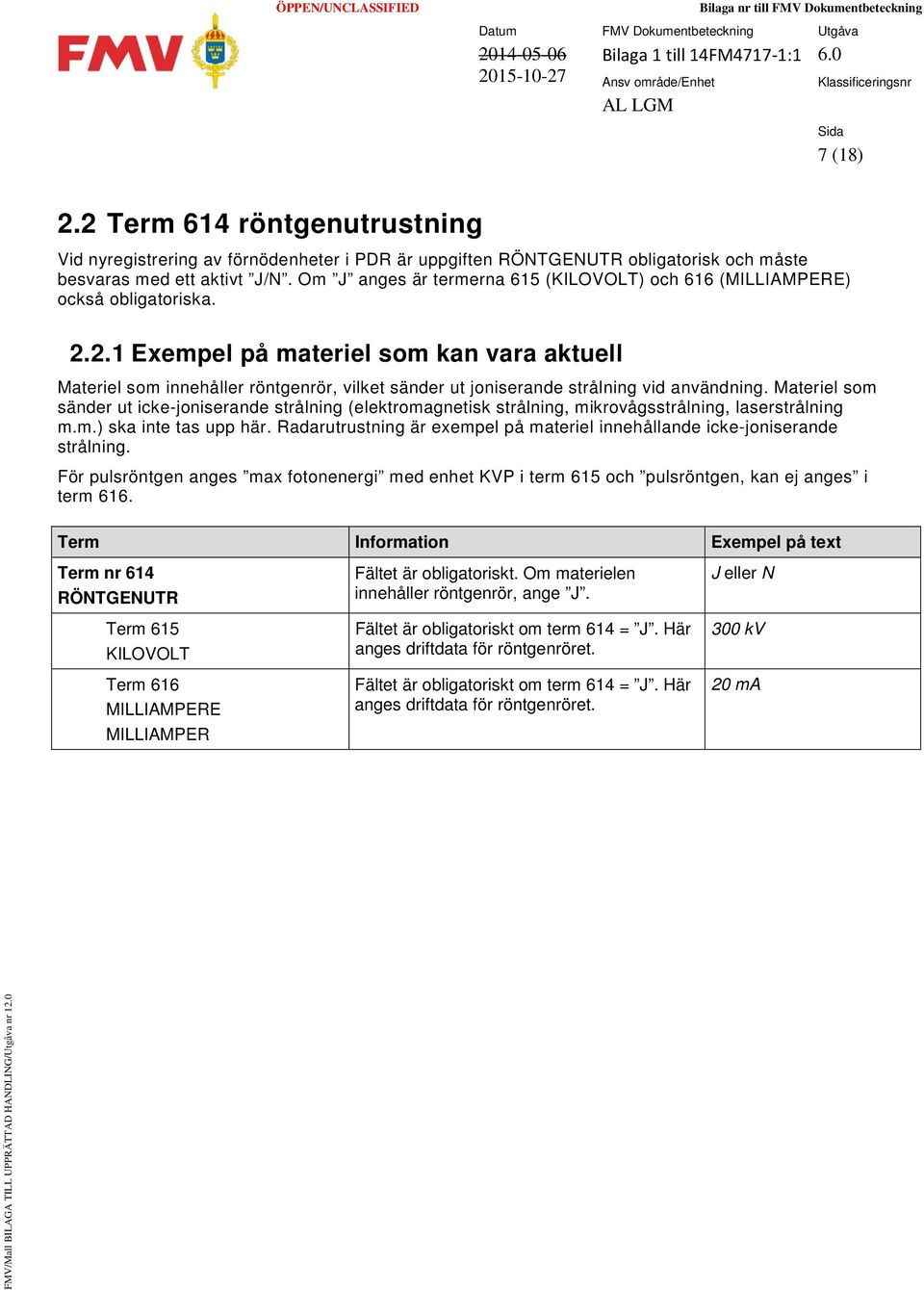 2.1 Exempel på materiel som kan vara aktuell Materiel som innehåller röntgenrör, vilket sänder ut joniserande strålning vid användning.