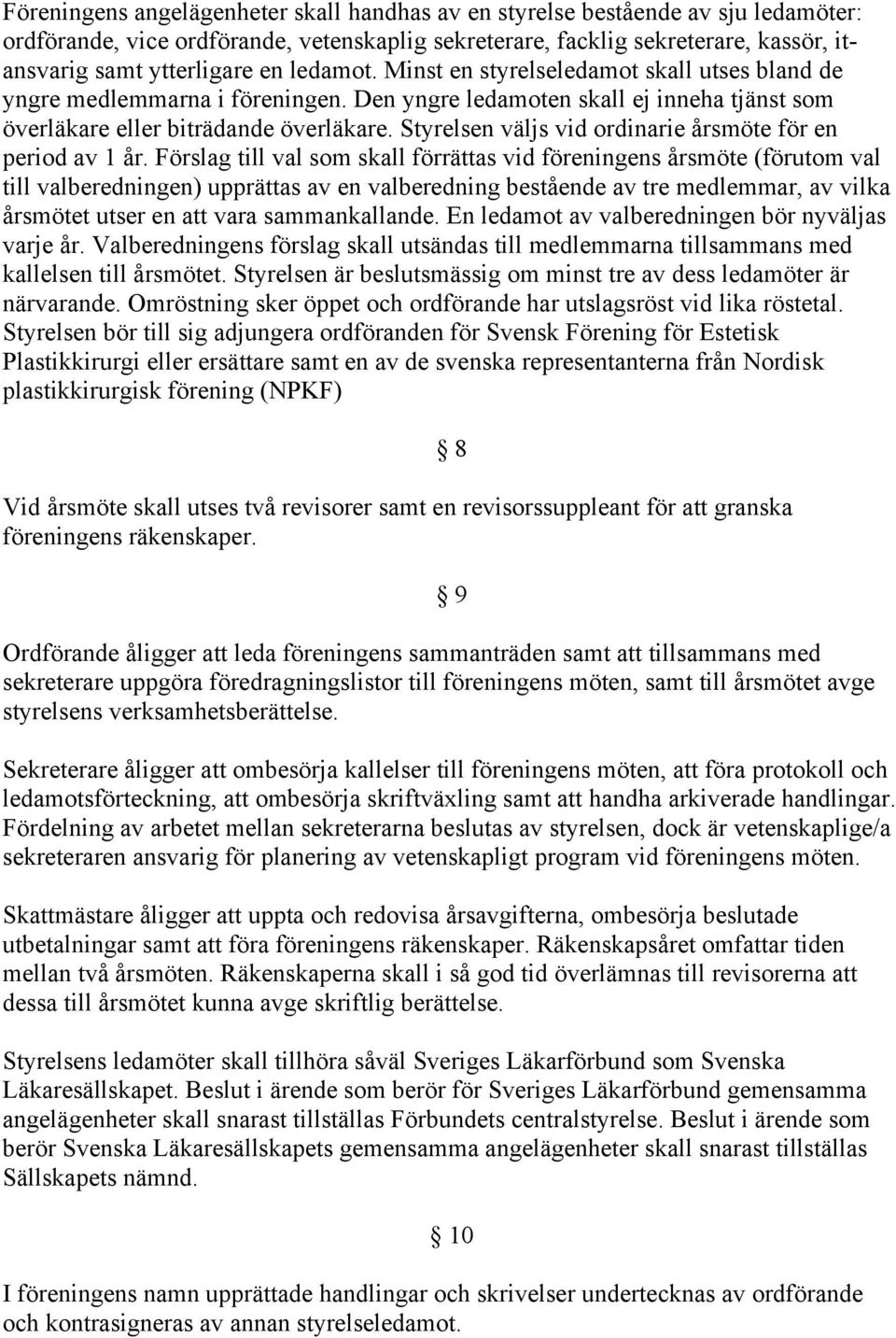 Styrelsen väljs vid ordinarie årsmöte för en period av 1 år.