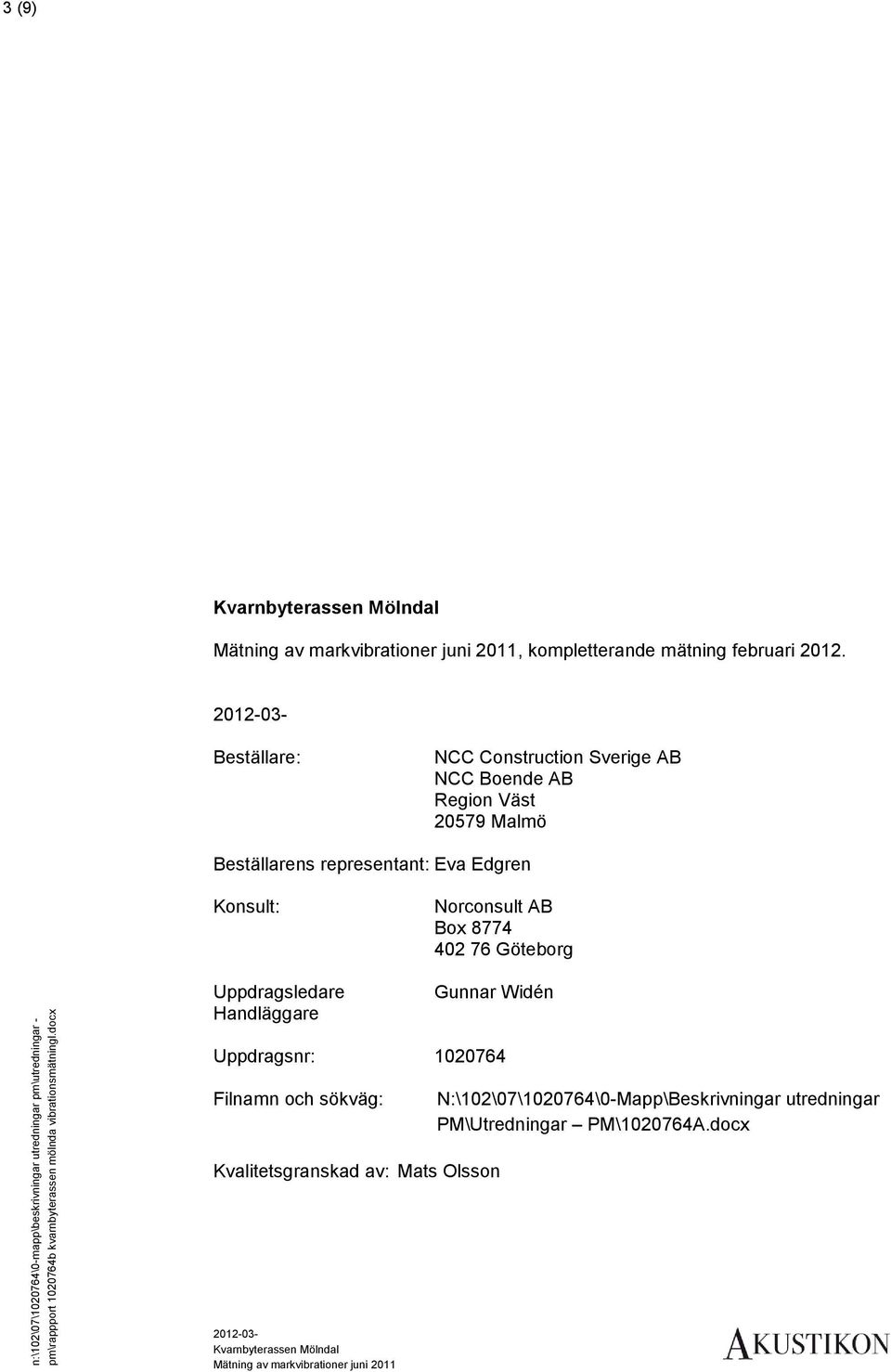 2012-03- Beställare: NCC Construction Sverige AB NCC Boende AB Region Väst 20579 Malmö Beställarens representant: Eva Edgren Konsult: Uppdragsledare Handläggare