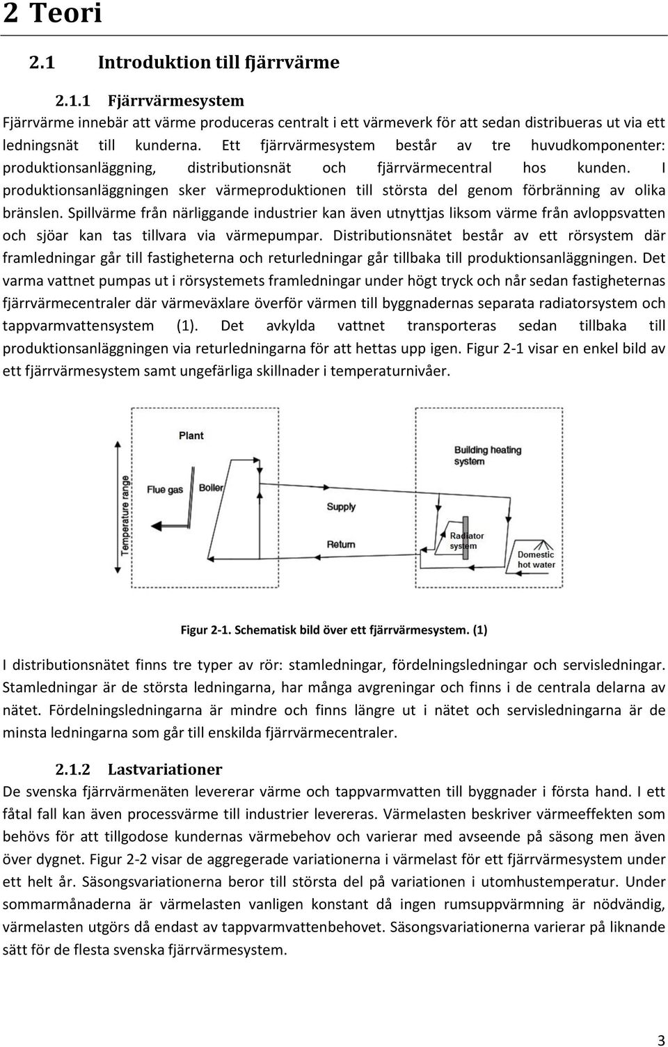 I produktionsanläggningen sker värmeproduktionen till största del genom förbränning av olika bränslen.