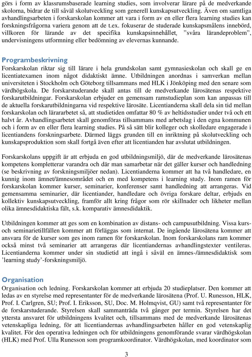 fokuserar de studerade kunskapsmålens innebörd, villkoren för lärande av det specifika kunskapsinnehållet, svåra lärandeproblem, undervisningens utformning eller bedömning av elevernas kunnande.