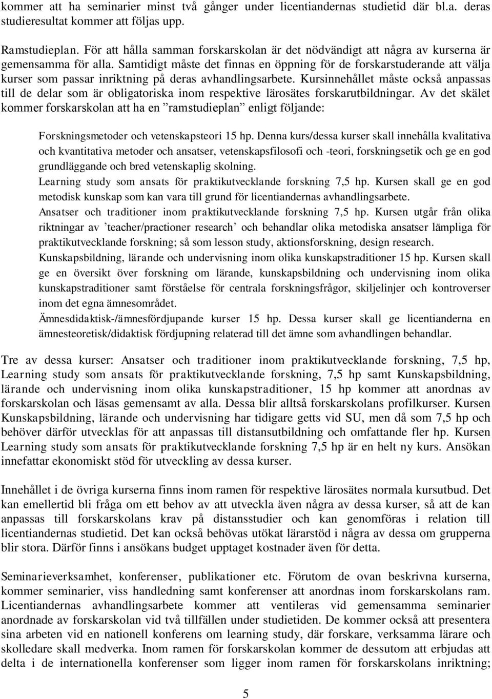 Samtidigt måste det finnas en öppning för de forskarstuderande att välja kurser som passar inriktning på deras avhandlingsarbete.