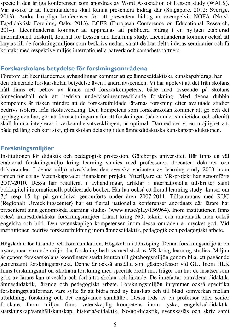 Licentianderna kommer att uppmanas att publicera bidrag i en nyligen etablerad internationell tidskrift, Journal for Lesson and Learning study.