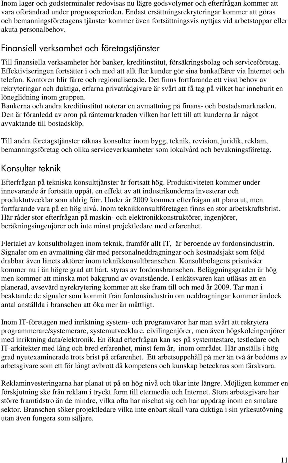 Finansiell verksamhet och företagstjänster Till finansiella verksamheter hör banker, kreditinstitut, försäkringsbolag och serviceföretag.