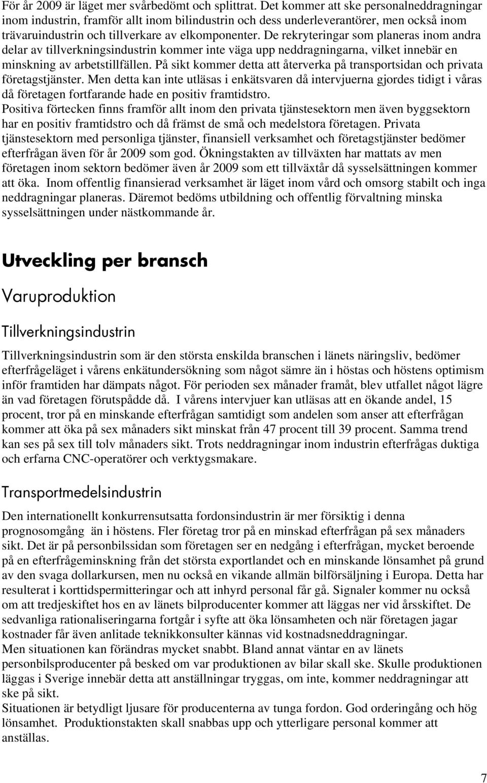 De rekryteringar som planeras inom andra delar av tillverkningsindustrin kommer inte väga upp neddragningarna, vilket innebär en minskning av arbetstillfällen.