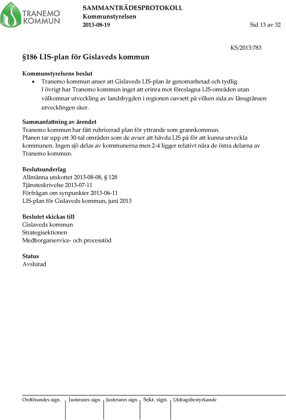 Sammanfattning av ärendet Tranemo kommun har fått rubricerad plan för yttrande som grannkommun. Planen tar upp ett 30-tal områden som de avser att hävda LIS på för att kunna utveckla kommunen.