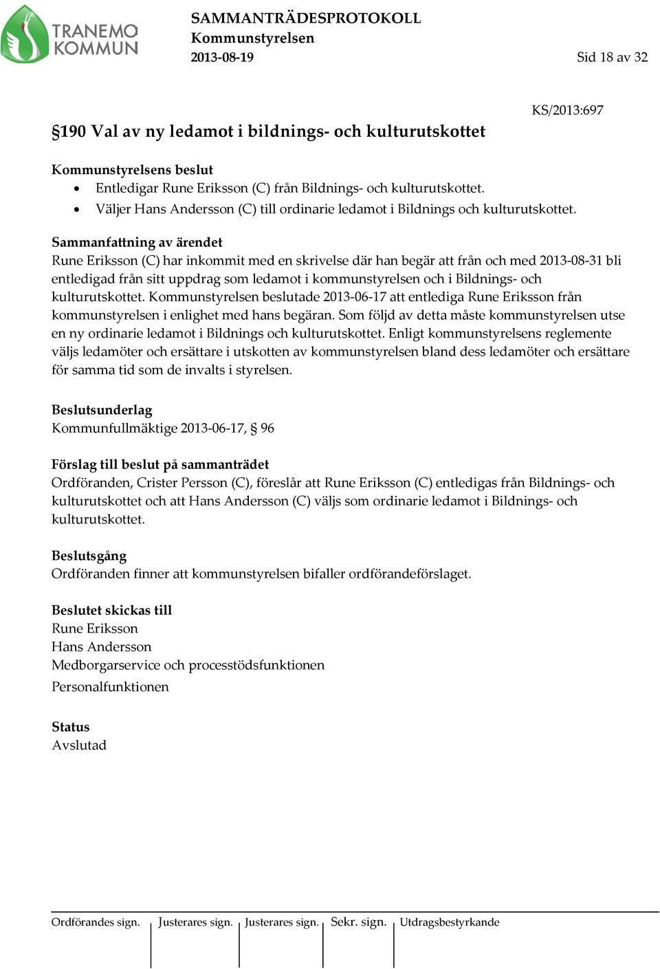 Sammanfattning av ärendet Rune Eriksson (C) har inkommit med en skrivelse där han begär att från och med 2013-08-31 bli entledigad från sitt uppdrag som ledamot i kommunstyrelsen och i Bildnings- och