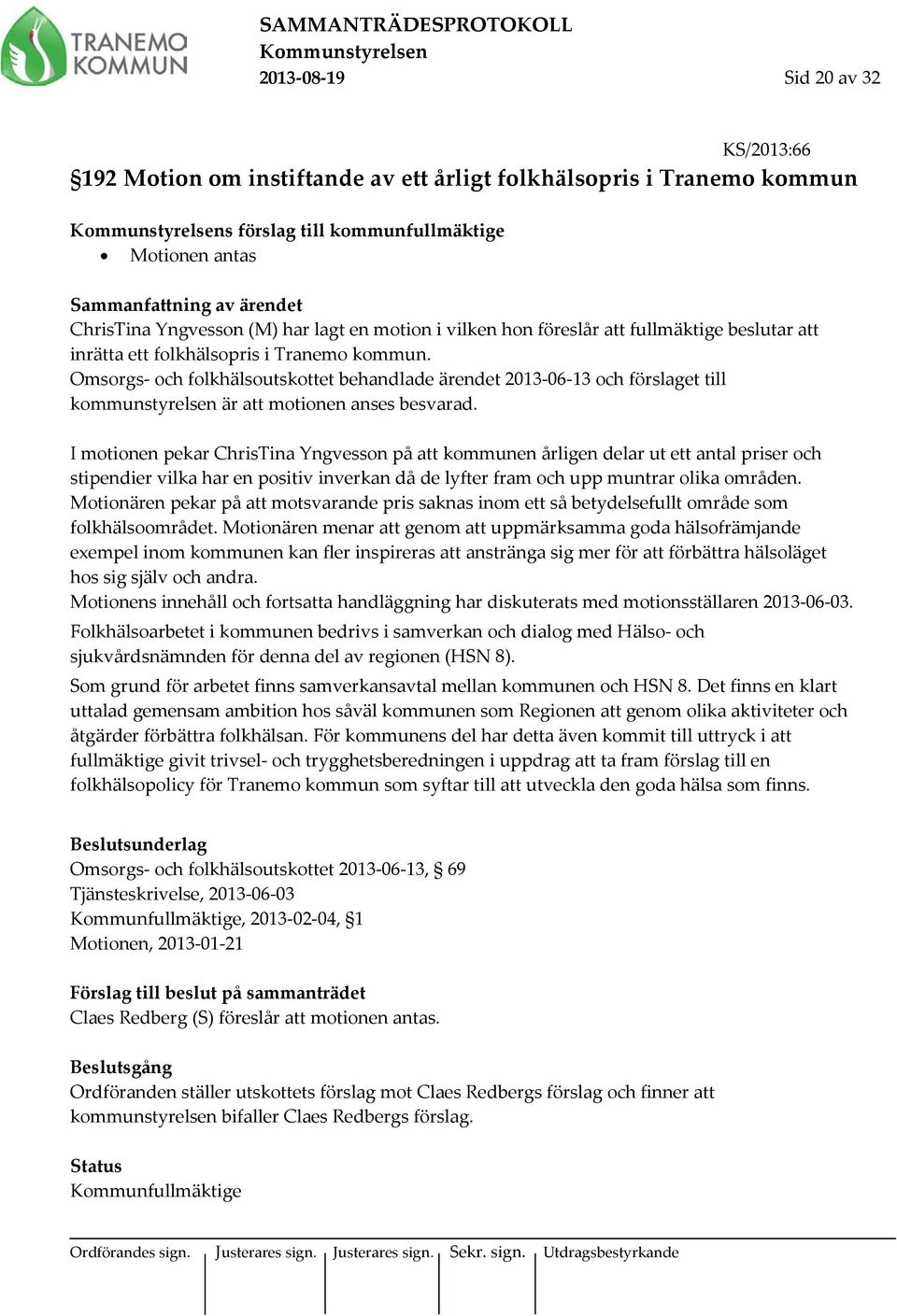 Omsorgs- och folkhälsoutskottet behandlade ärendet 2013-06-13 och förslaget till kommunstyrelsen är att motionen anses besvarad.