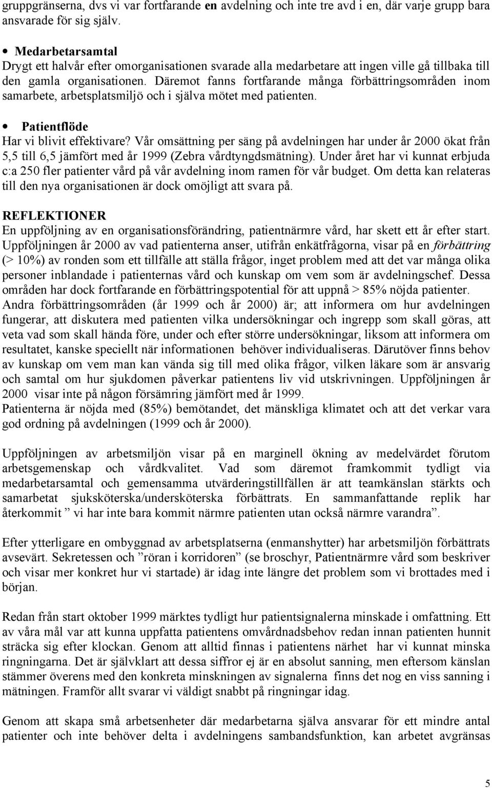 Däremot fanns fortfarande många förbättringsområden inom samarbete, arbetsplatsmiljö och i själva mötet med patienten. Patientflöde Har vi blivit effektivare?