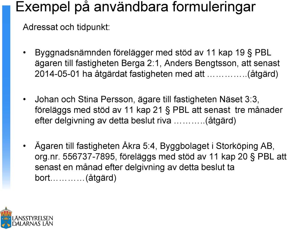 .(åtgärd) Johan och Stina Persson, ägare till fastigheten Näset 3:3, föreläggs med stöd av 11 kap 21 PBL att senast tre månader efter delgivning