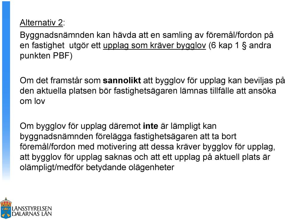 ansöka om lov Om bygglov för upplag däremot inte är lämpligt kan byggnadsnämnden förelägga fastighetsägaren att ta bort föremål/fordon med