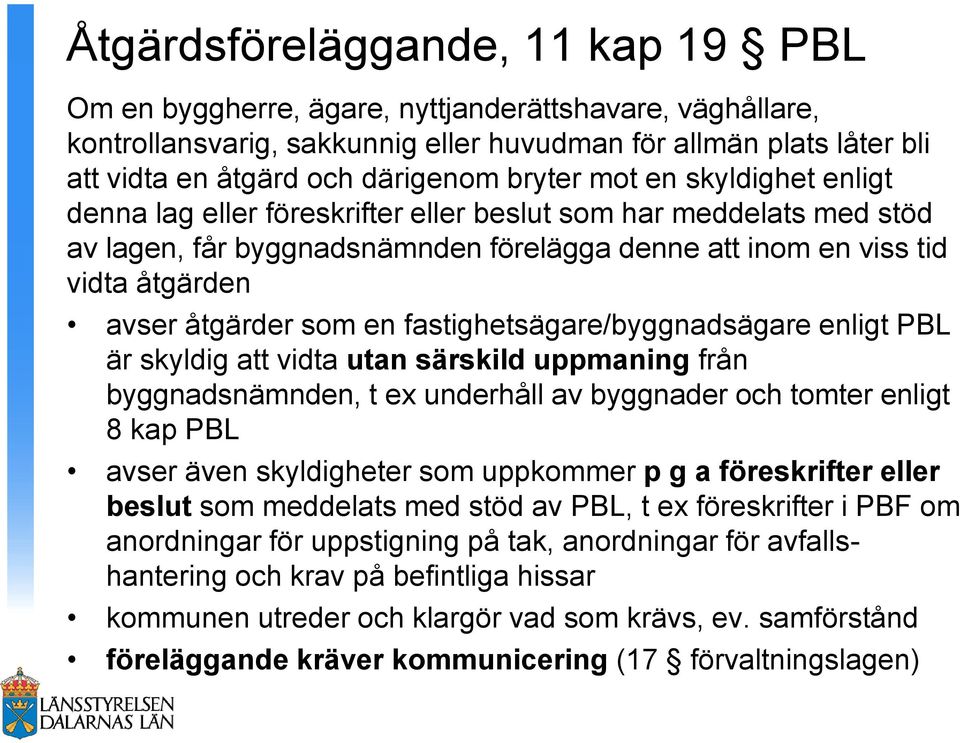 som en fastighetsägare/byggnadsägare enligt PBL är skyldig att vidta utan särskild uppmaning från byggnadsnämnden, t ex underhåll av byggnader och tomter enligt 8 kap PBL avser även skyldigheter som