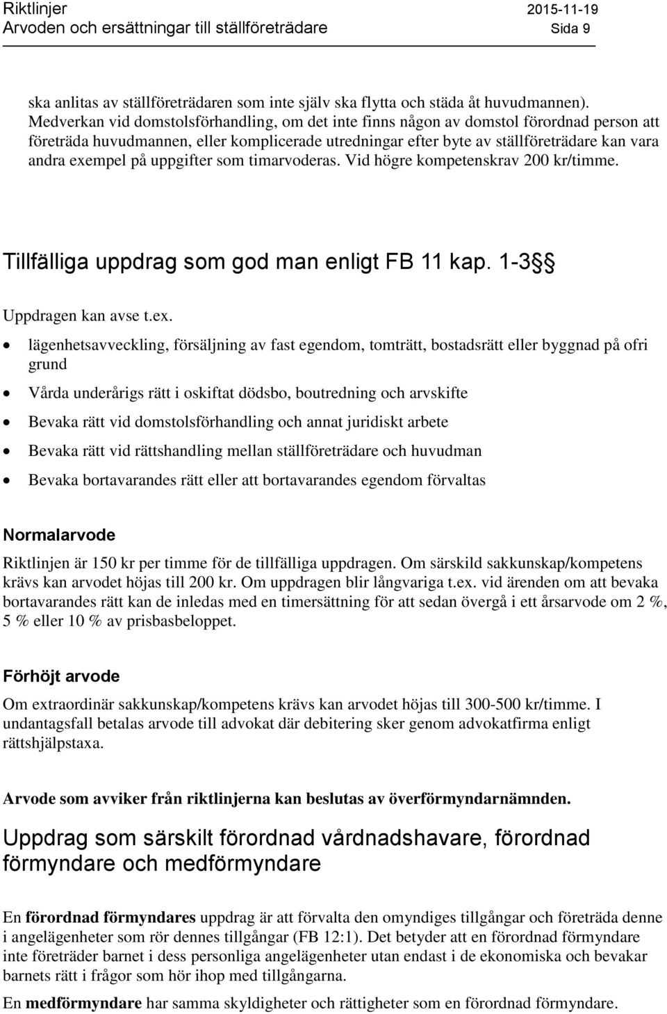 på uppgifter som timarvoderas. Vid högre kompetenskrav 200 kr/timme. Tillfälliga uppdrag som god man enligt FB 11 kap. 1-3 Uppdragen kan avse t.ex.