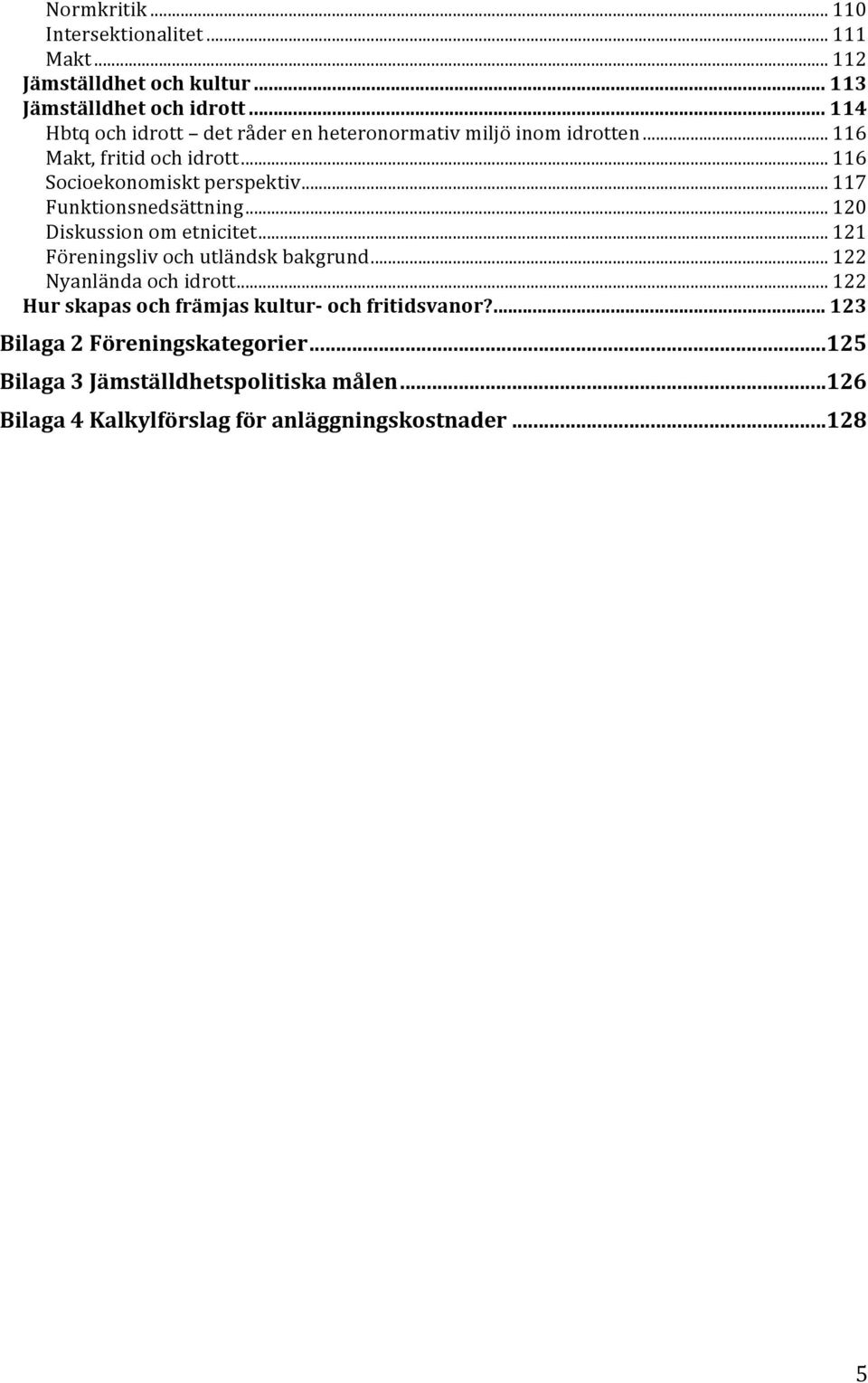 .. 117 Funktionsnedsättning... 120 Diskussion om etnicitet... 121 Föreningsliv och utländsk bakgrund... 122 Nyanlända och idrott.