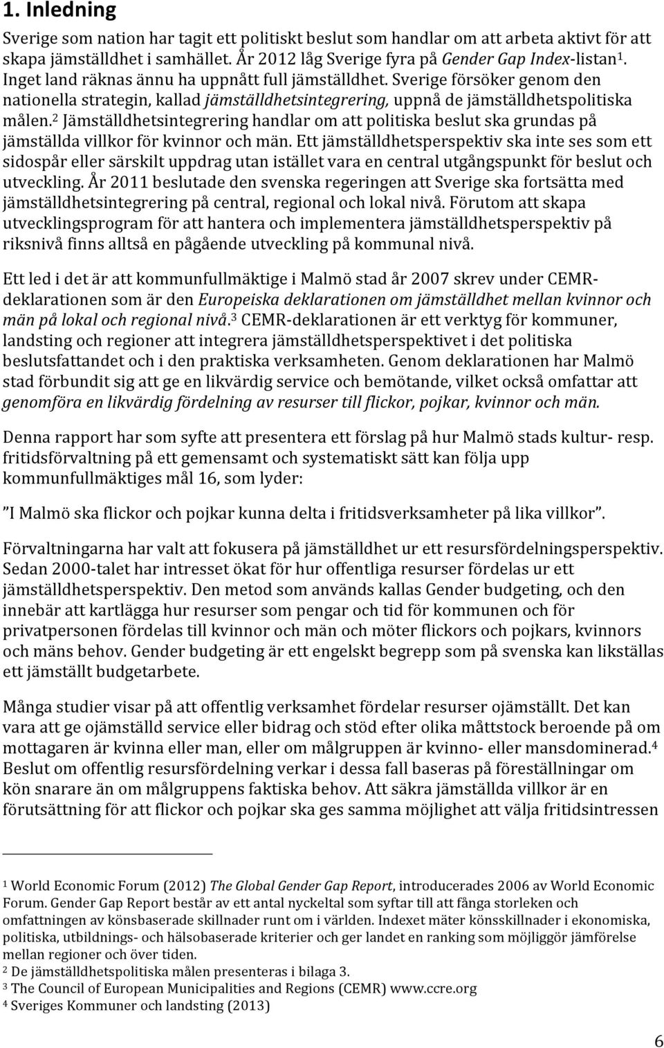 2 Jämställdhetsintegrering handlar om att politiska beslut ska grundas på jämställda villkor för kvinnor och män.