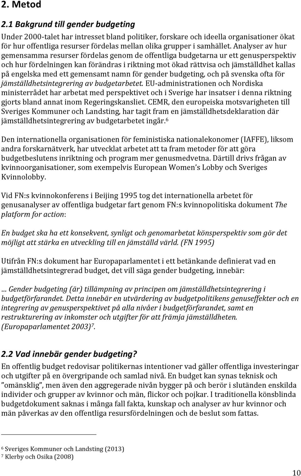 Analyser av hur gemensamma resurser fördelas genom de offentliga budgetarna ur ett genusperspektiv och hur fördelningen kan förändras i riktning mot ökad rättvisa och jämställdhet kallas på engelska