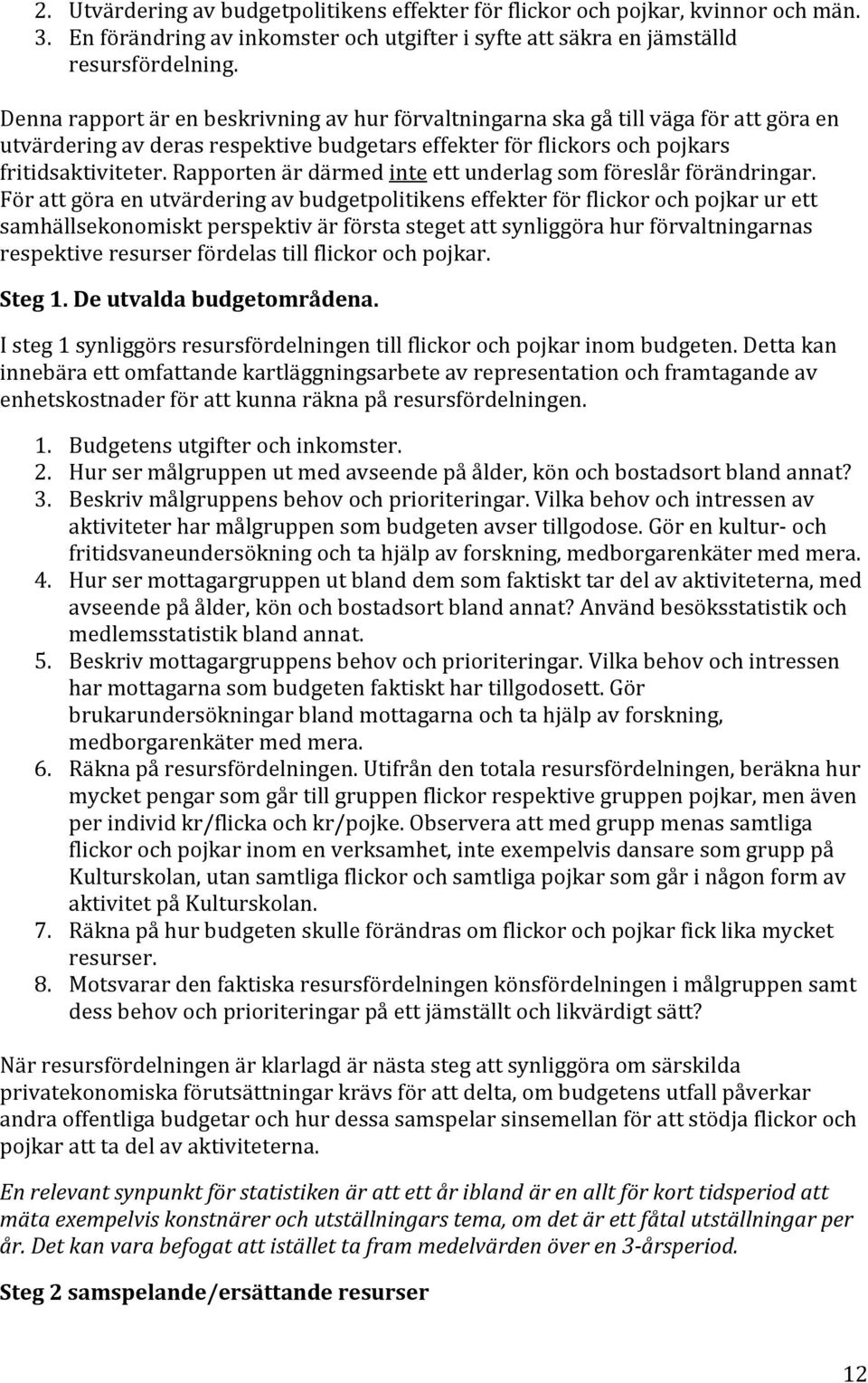 Rapporten är därmed inte ett underlag som föreslår förändringar.