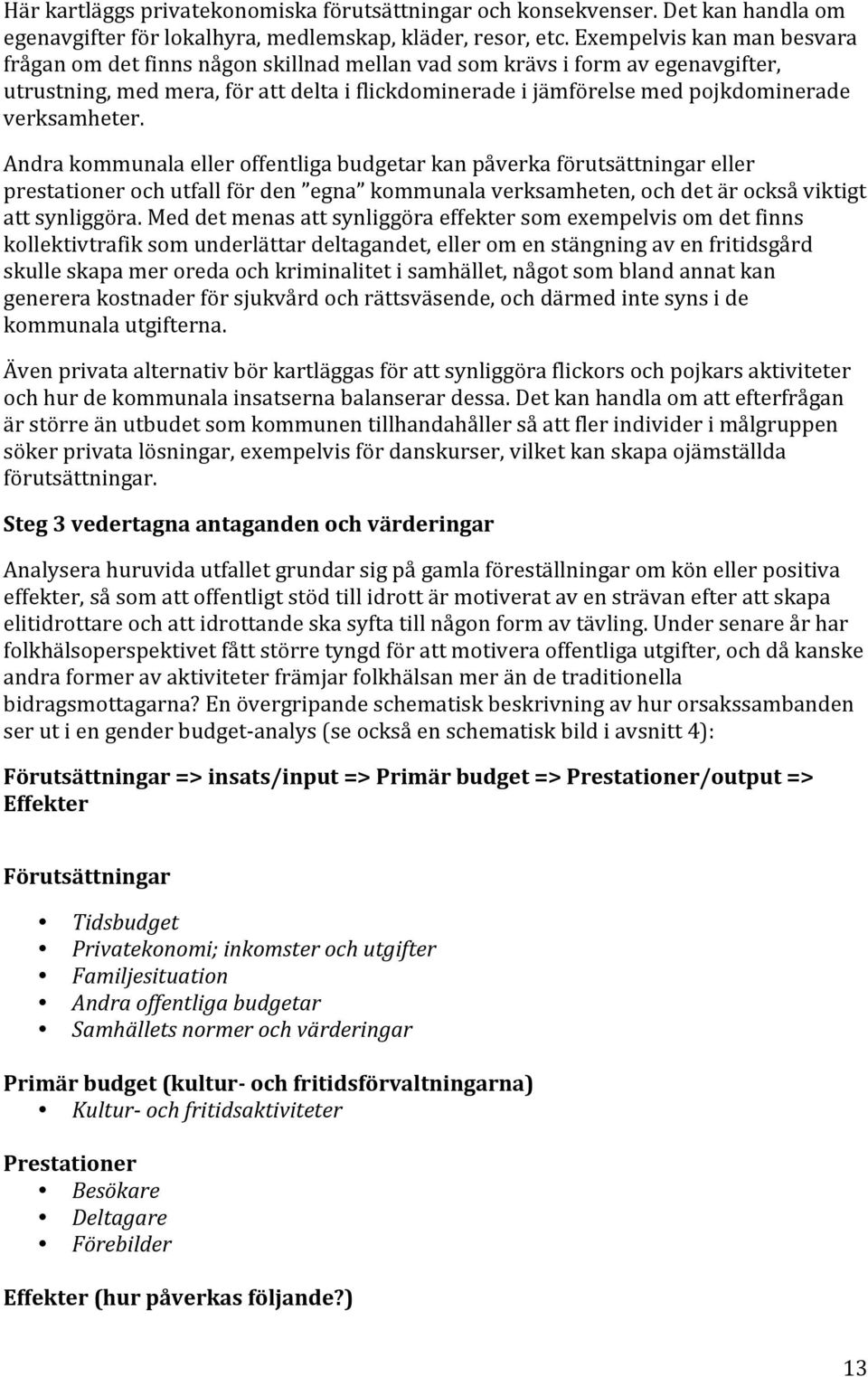 verksamheter. Andra kommunala eller offentliga budgetar kan påverka förutsättningar eller prestationer och utfall för den egna kommunala verksamheten, och det är också viktigt att synliggöra.