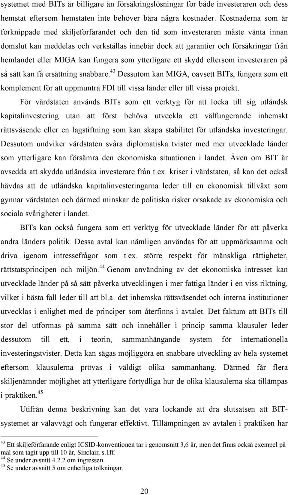 eller MIGA kan fungera som ytterligare ett skydd eftersom investeraren på så sätt kan få ersättning snabbare.