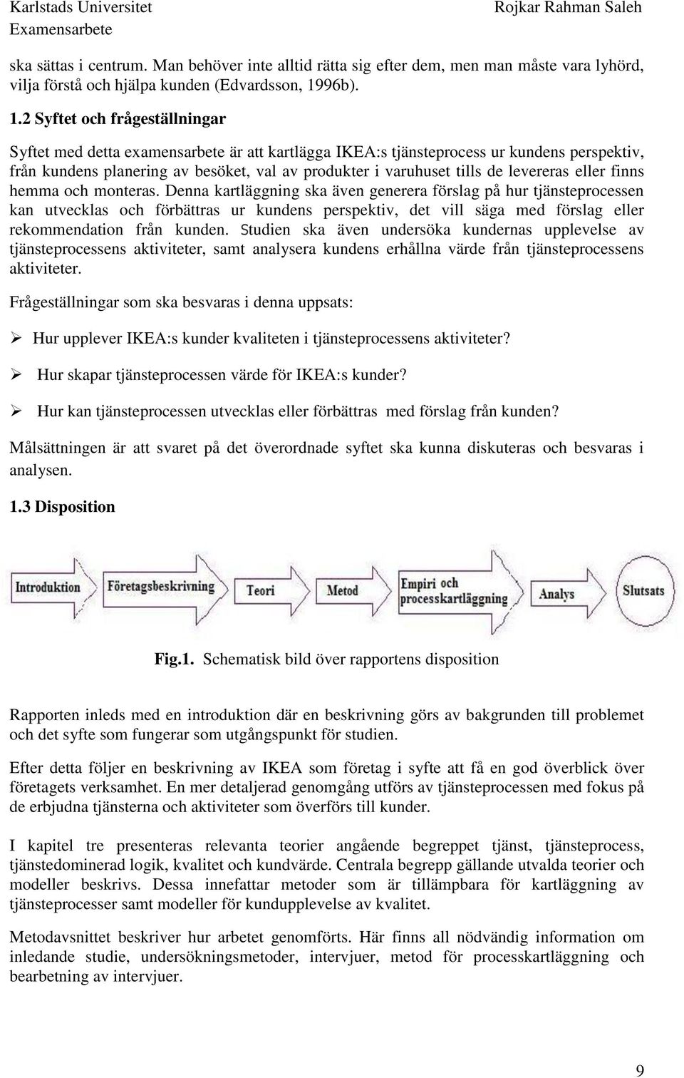 2 Syftet och frågeställningar Syftet med detta examensarbete är att kartlägga IKEA:s tjänsteprocess ur kundens perspektiv, från kundens planering av besöket, val av produkter i varuhuset tills de