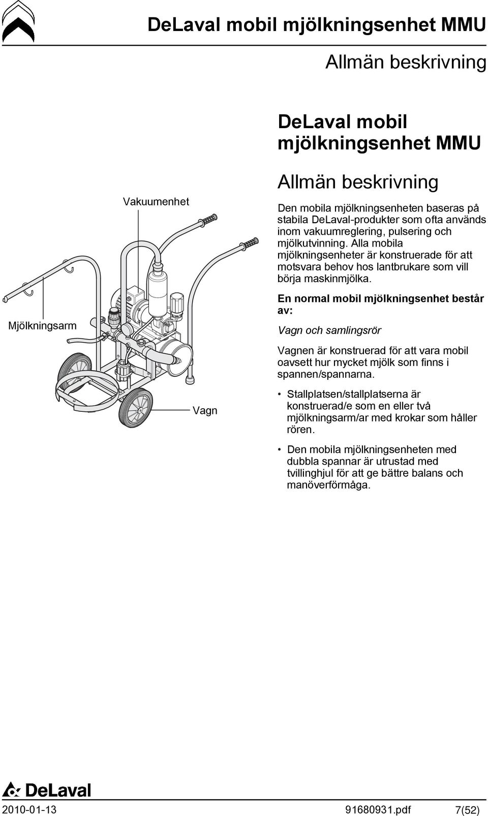 Alla mobila mjölkningsenheter är konstruerade för att motsvara behov hos lantbrukare som vill börja maskinmjölka.