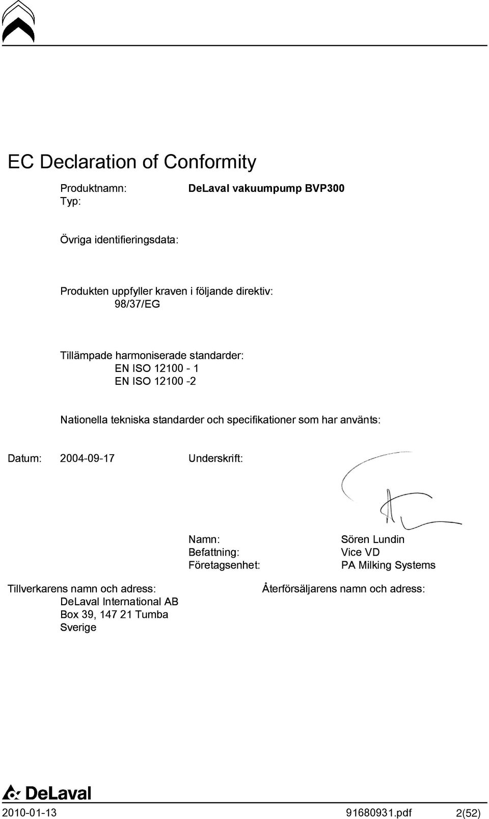 specifikationer som har använts: Datum: 2004-09-17 Underskrift: Namn: Befattning: Företagsenhet: Sören Lundin Vice VD PA Milking