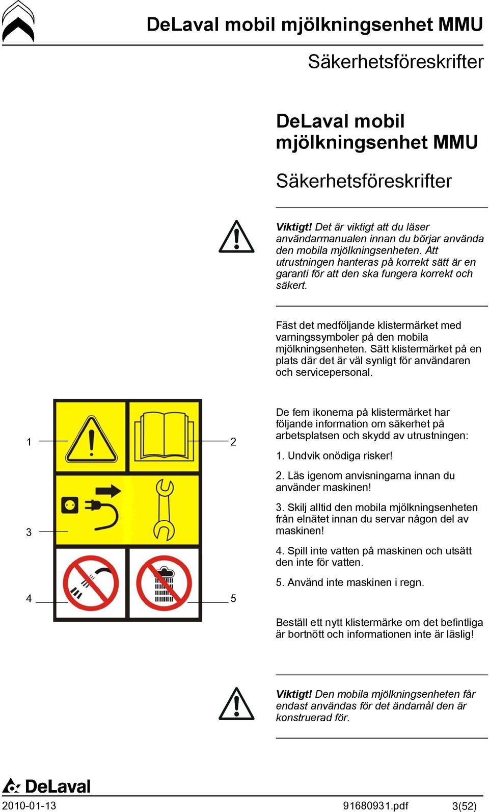 Fäst det medföljande klistermärket med varningssymboler på den mobila mjölkningsenheten. Sätt klistermärket på en plats där det är väl synligt för användaren och servicepersonal.