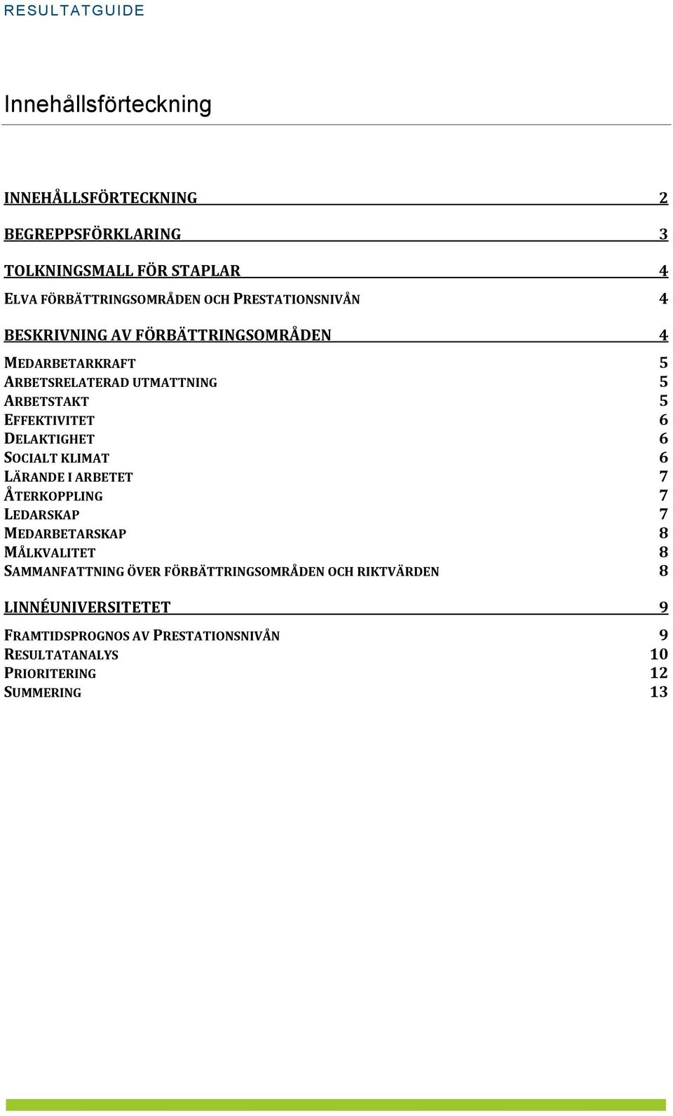 DELAKTIGHET 6 SOCIALT KLIMAT 6 LÄRANDE I ARBETET 7 ÅTERKOPPLING 7 LEDARSKAP 7 MEDARBETARSKAP 8 MÅLKVALITET 8 SAMMANFATTNING ÖVER