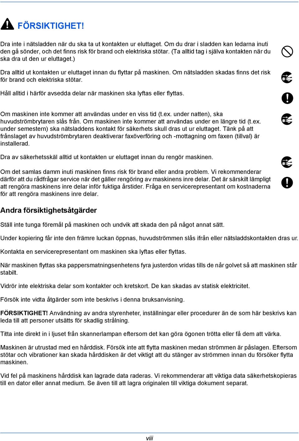 Om nätsladden skadas finns det risk för brand och elektriska stötar. Håll alltid i härför avsedda delar när maskinen ska lyftas eller flyttas.