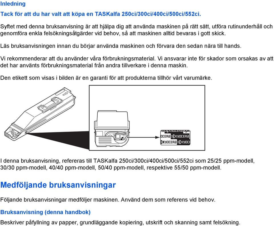 skick. Läs bruksanvisningen innan du börjar använda maskinen och förvara den sedan nära till hands. Vi rekommenderar att du använder våra förbrukningsmaterial.