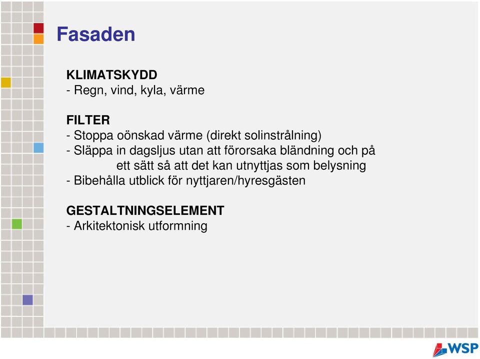 bländning och på ett sätt så att det kan utnyttjas som belysning -