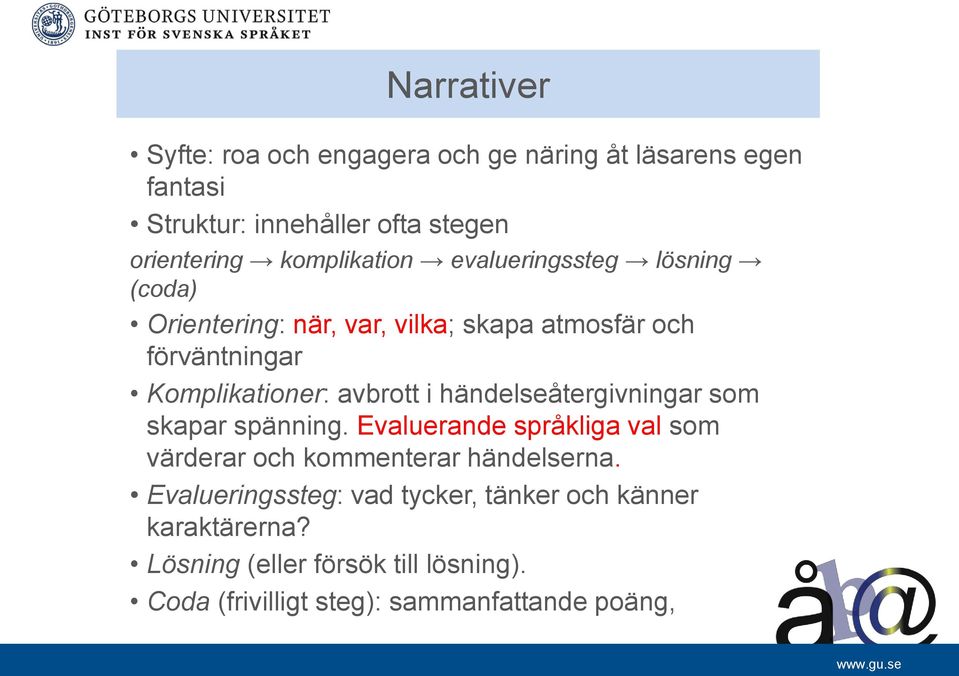 avbrott i händelseåtergivningar som skapar spänning. Evaluerande språkliga val som värderar och kommenterar händelserna.