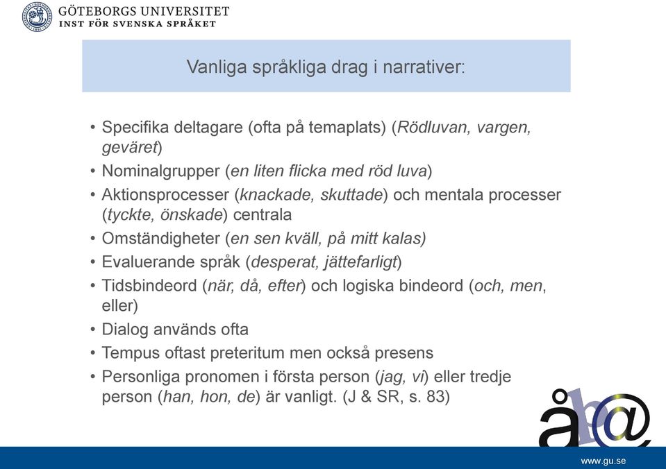 Evaluerande språk (desperat, jättefarligt) Tidsbindeord (när, då, efter) och logiska bindeord (och, men, eller) Dialog används ofta Tempus