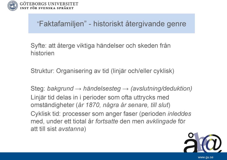 tid delas in i perioder som ofta uttrycks med omständigheter (år 1870, några år senare, till slut) Cyklisk tid: