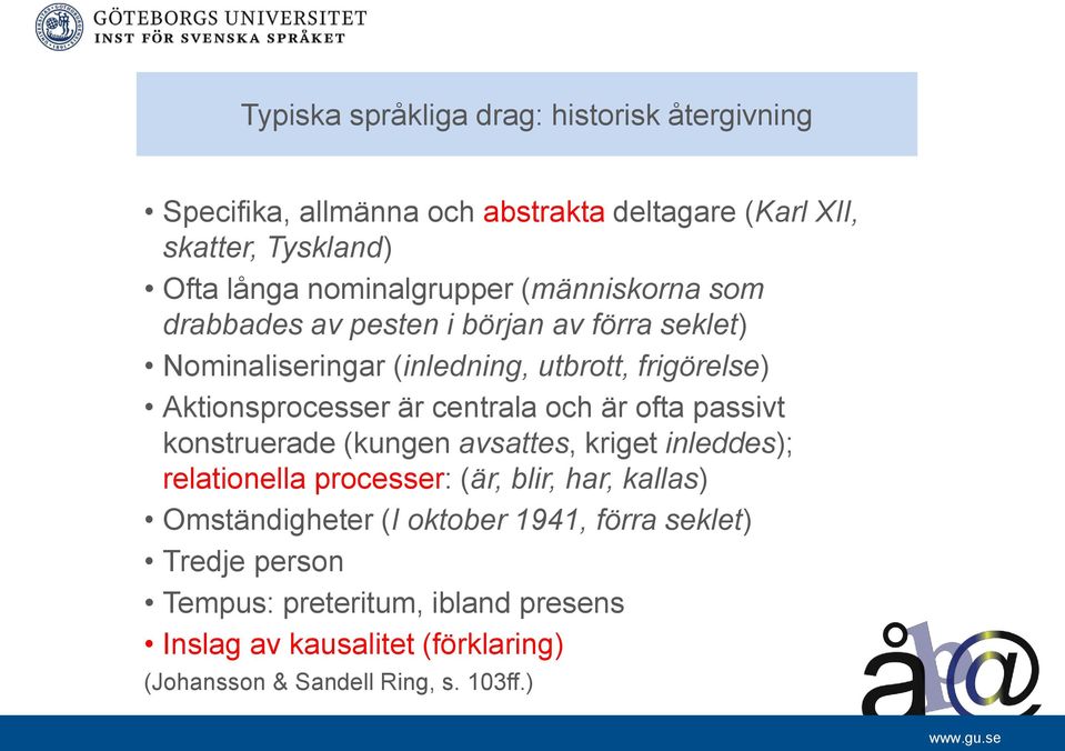 Aktionsprocesser är centrala och är ofta passivt konstruerade (kungen avsattes, kriget inleddes); relationella processer: (är, blir, har,