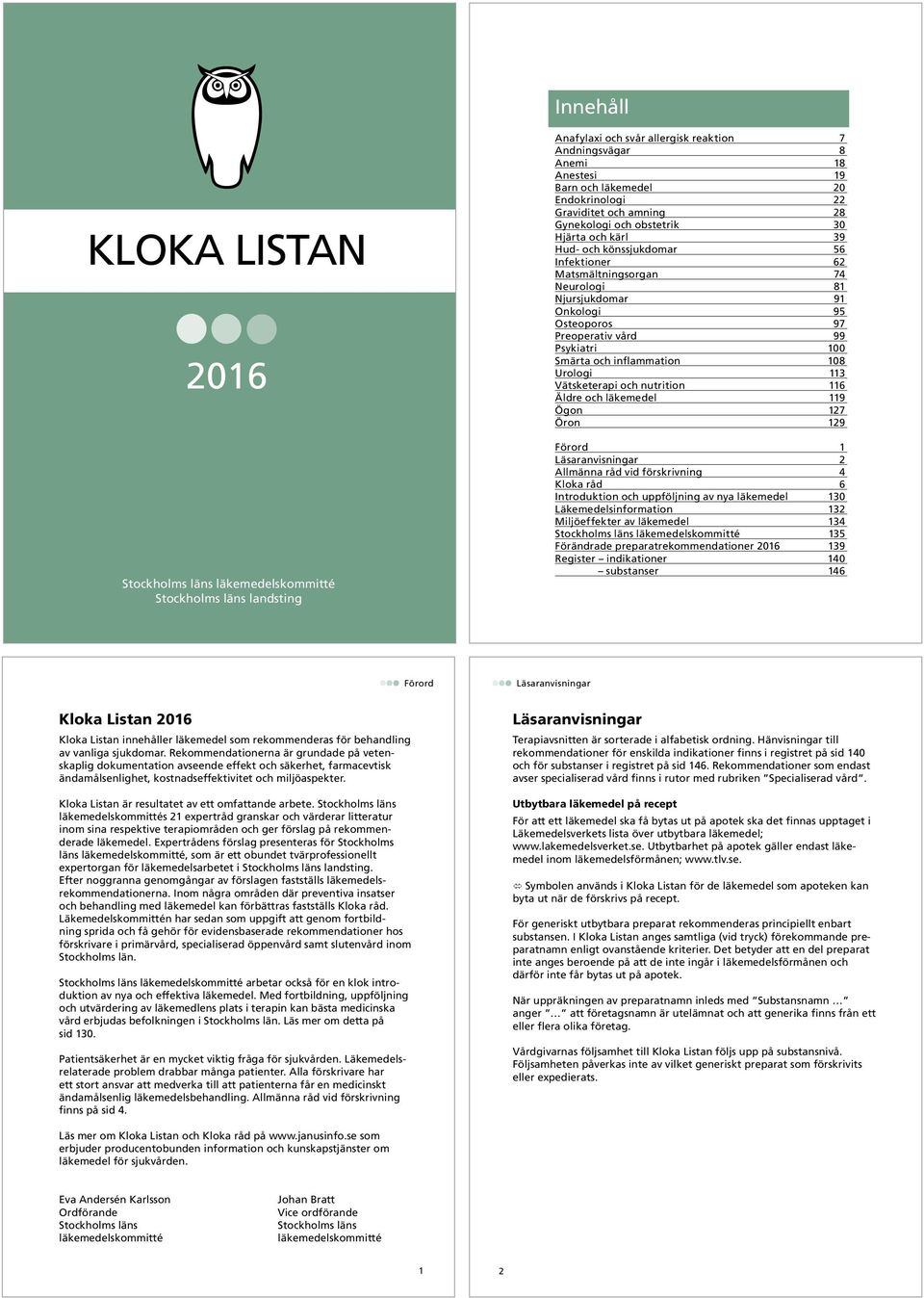 inflammation 108 Urologi 113 Vätsketerapi och nutrition 116 Äldre och läkemedel 119 Ögon 127 Öron 129 Stockholms läns läkemedelskommitté Stockholms läns landsting Förord 1 Läsaranvisningar 2 Allmänna