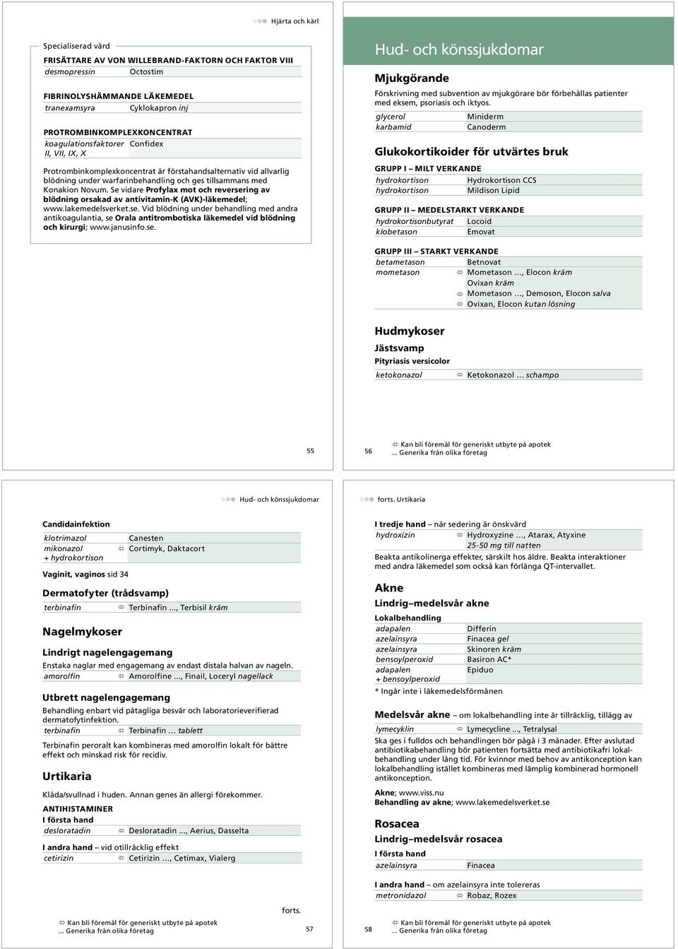 Se vidare Profylax mot och reversering av blödning orsakad av antivitamin-k (AVK)-läkemedel; www.lakemedelsverket.se. Vid blödning under behandling med andra antikoagulantia, se Orala antitrombotiska läkemedel vid blödning och kirurgi; www.