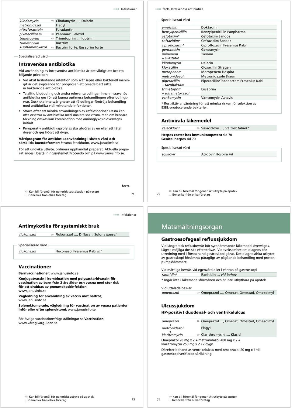 livshotande infektion som svår sepsis eller bakteriell meningit är det avgörande för prognosen att omedelbart sätta in baktericida antibiotika.