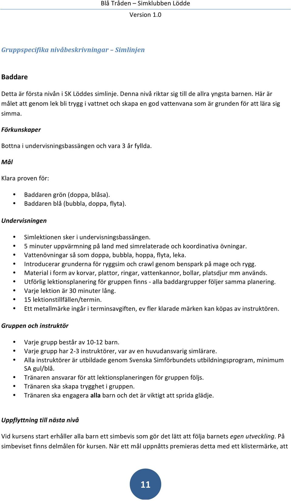 Mål Klara proven för: Baddaren grön (doppa, blåsa). Baddaren blå (bubbla, doppa, flyta). Undervisningen Simlektionen sker i undervisningsbassängen.