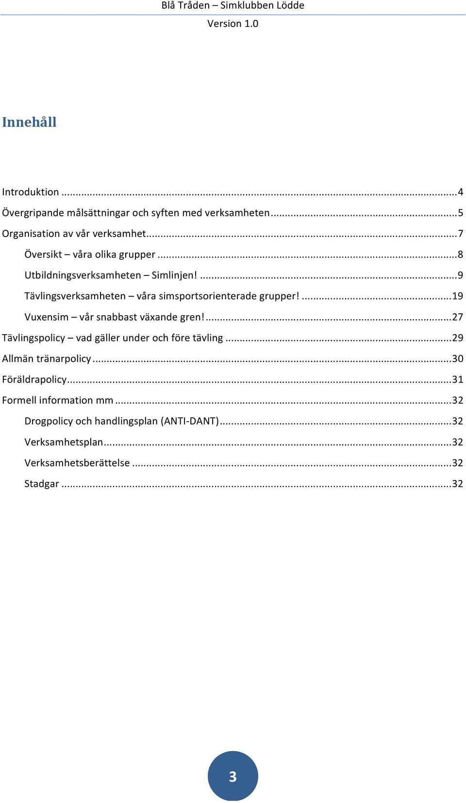 ... 19 Vuxensim vår snabbast växande gren!... 27 Tävlingspolicy vad gäller under och före tävling... 29 Allmän tränarpolicy.