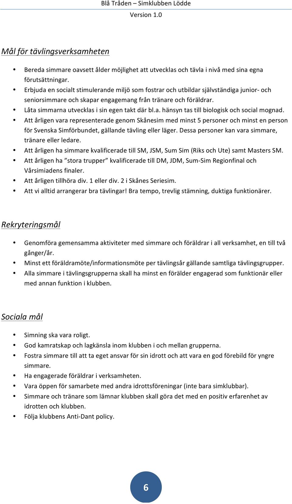 a. hänsyn tas till biologisk och social mognad. Att årligen vara representerade genom Skånesim med minst 5 personer och minst en person för Svenska Simförbundet, gällande tävling eller läger.