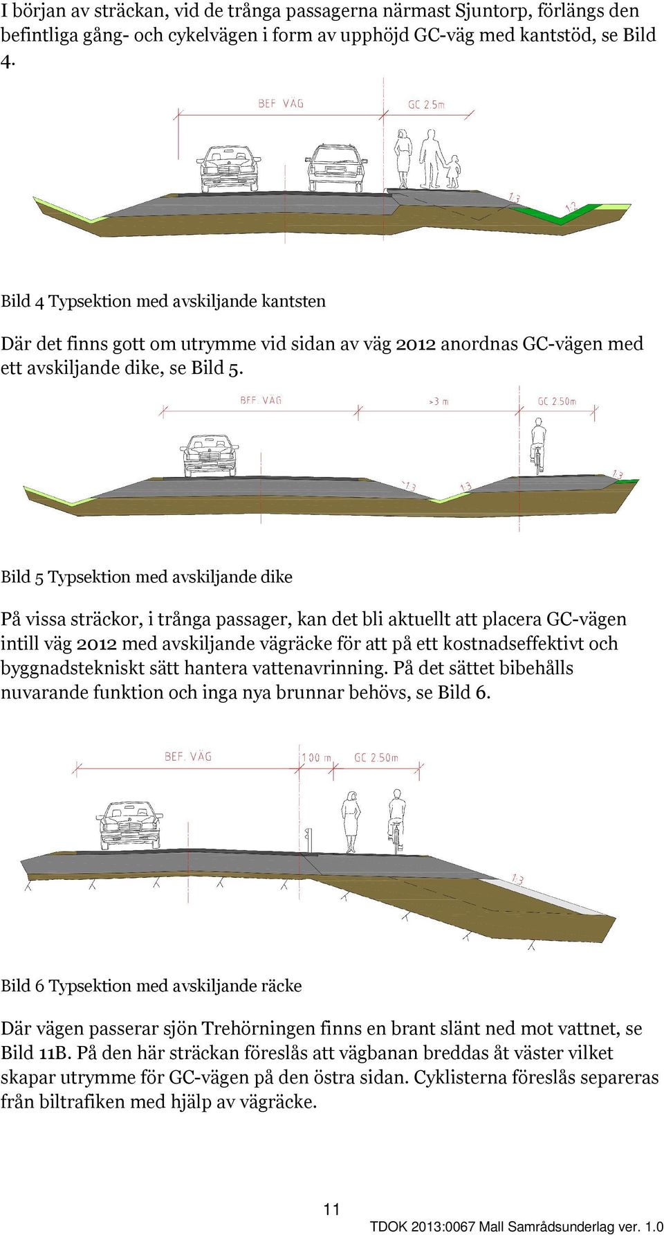 Bild 5 Typsektion med avskiljande dike På vissa sträckor, i trånga passager, kan det bli aktuellt att placera GC-vägen intill väg 2012 med avskiljande vägräcke för att på ett kostnadseffektivt och