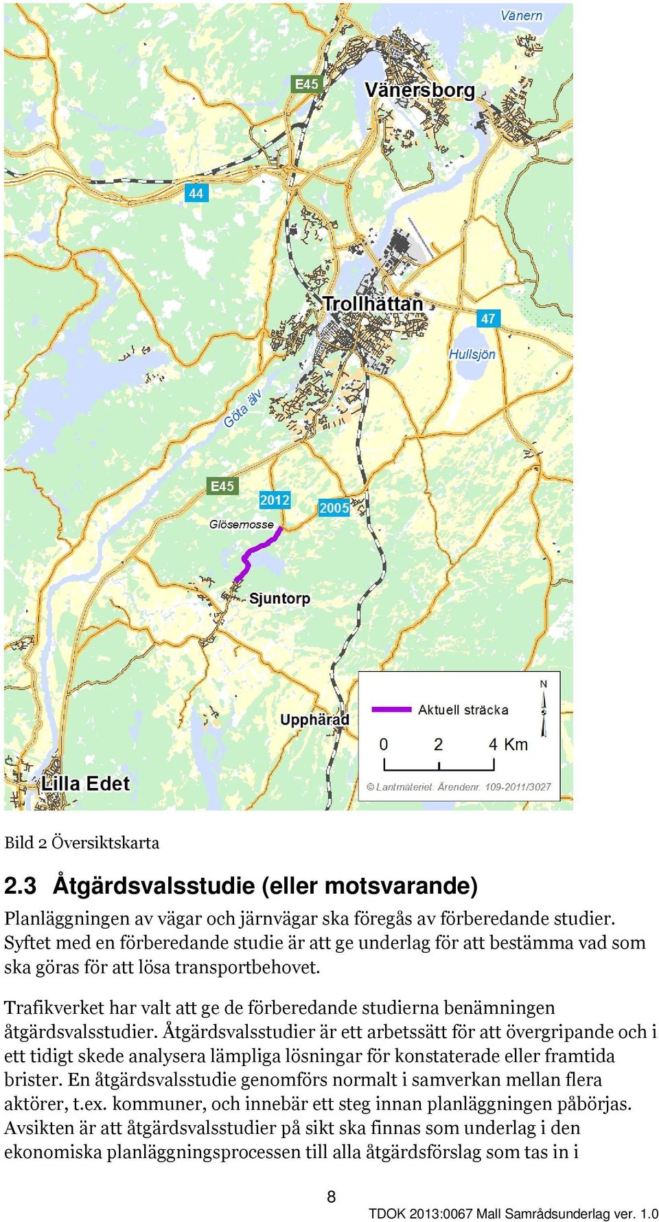 Trafikverket har valt att ge de förberedande studierna benämningen åtgärdsvalsstudier.