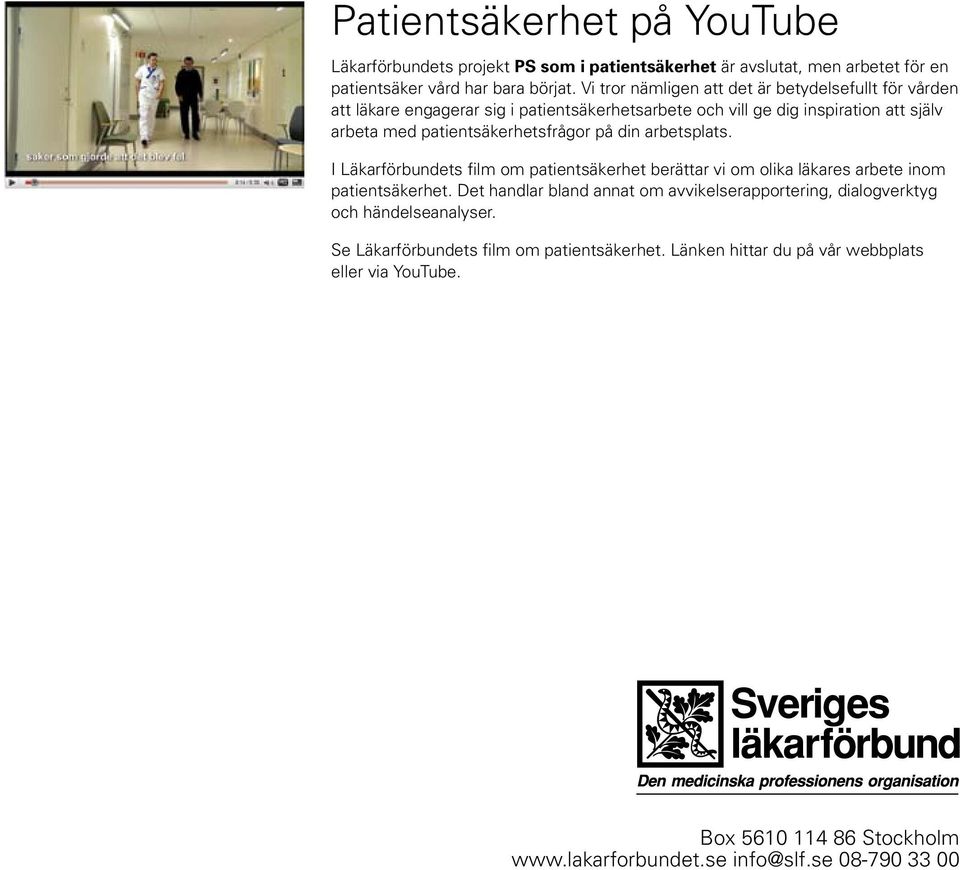 patientsäkerhetsfrågor på din arbetsplats. I Läkarförbundets film om patientsäkerhet berättar vi om olika läkares arbete inom patientsäkerhet.