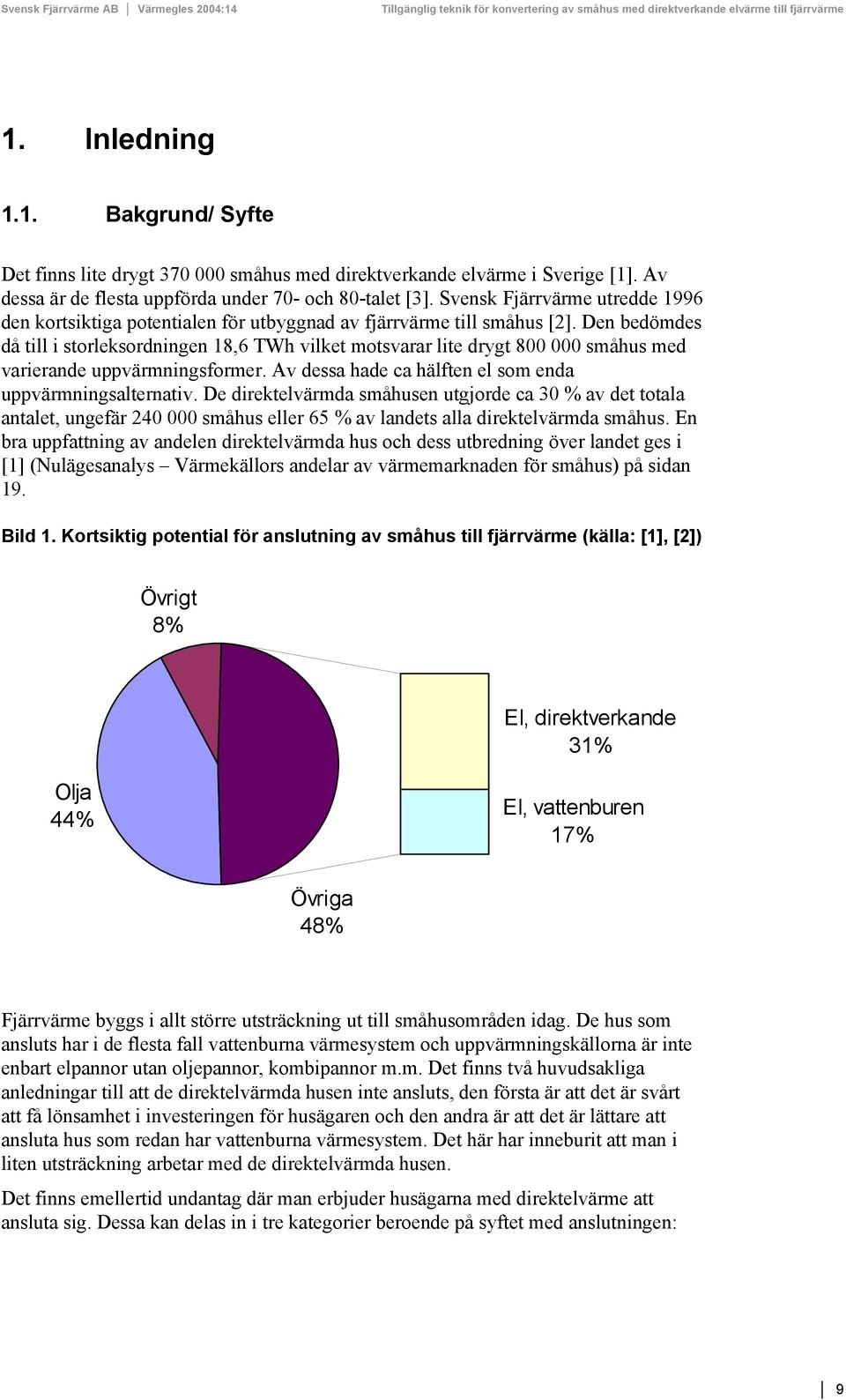 Den bedömdes då till i storleksordningen 18,6 TWh vilket motsvarar lite drygt 800 000 småhus med varierande uppvärmningsformer. Av dessa hade ca hälften el som enda uppvärmningsalternativ.