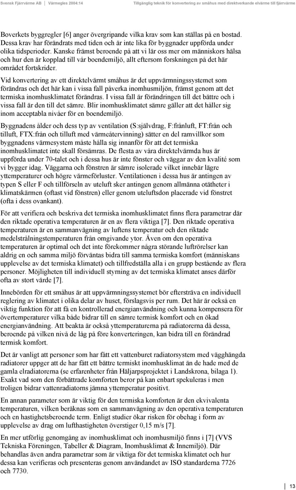 Kanske främst beroende på att vi lär oss mer om människors hälsa och hur den är kopplad till vår boendemiljö, allt eftersom forskningen på det här området fortskrider.