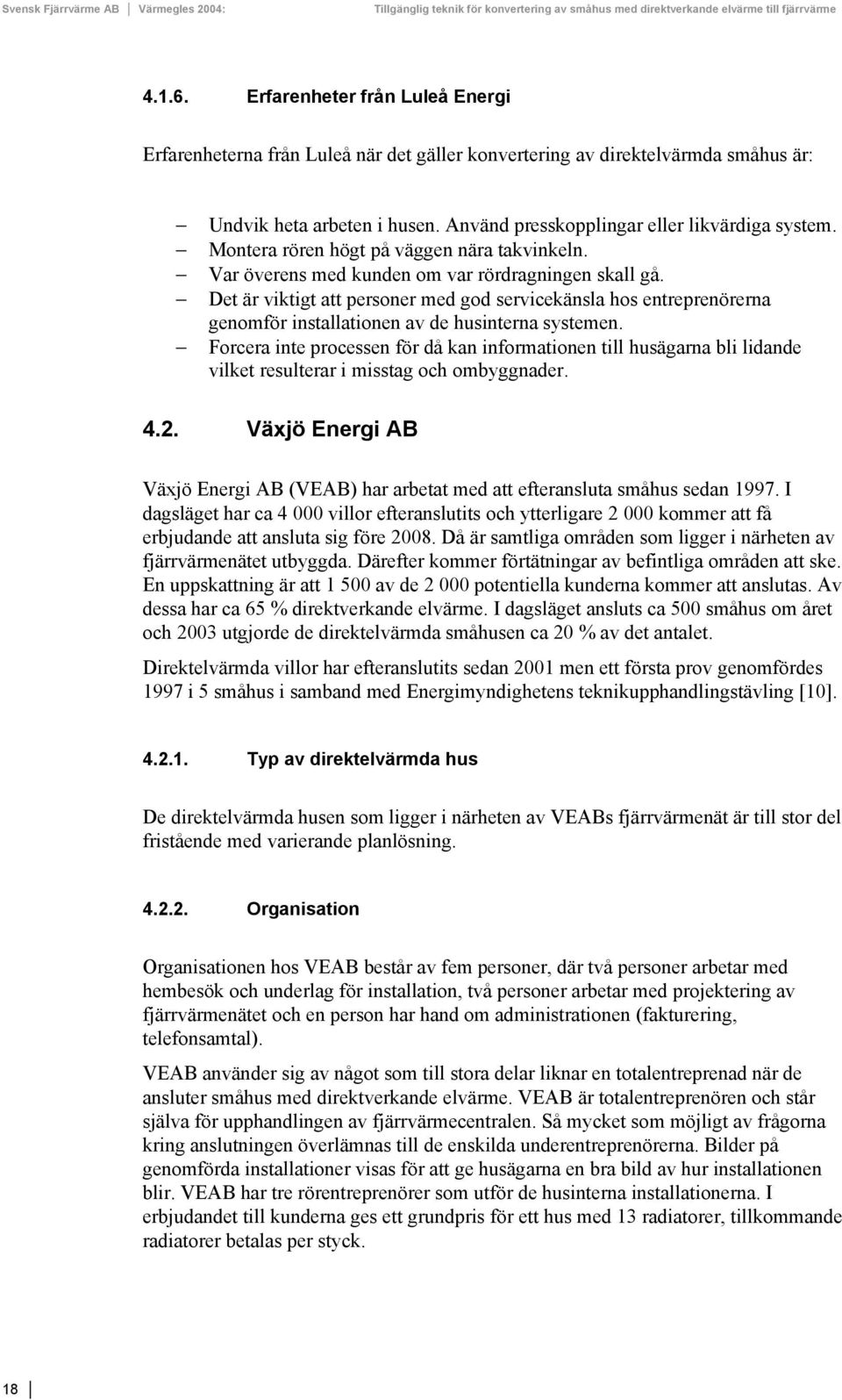 Det är viktigt att personer med god servicekänsla hos entreprenörerna genomför installationen av de husinterna systemen.