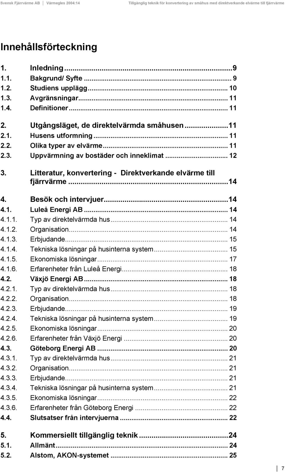 Litteratur, konvertering - Direktverkande elvärme till fjärrvärme...14 4. Besök och intervjuer...14 4.1. Luleå Energi AB... 14 4.1.1. Typ av direktelvärmda hus... 14 4.1.2. Organisation... 14 4.1.3.